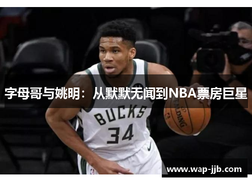 字母哥与姚明：从默默无闻到NBA票房巨星