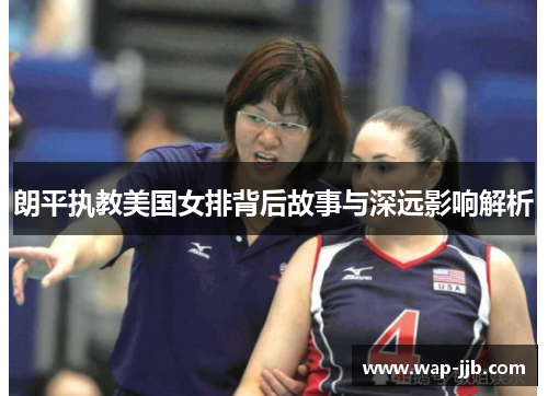 朗平执教美国女排背后故事与深远影响解析