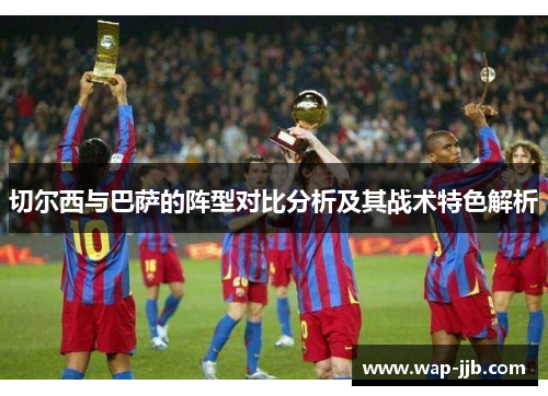 切尔西与巴萨的阵型对比分析及其战术特色解析