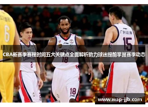 CBA新赛季赛程时间五大关键点全面解析助力球迷提前掌握赛季动态