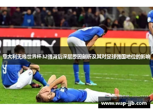 意大利无缘世界杯32强背后深层原因剖析及其对足球强国地位的影响