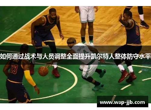 如何通过战术与人员调整全面提升凯尔特人整体防守水平