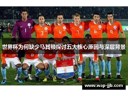 世界杯为何缺少马其顿探讨五大核心原因与深层背景